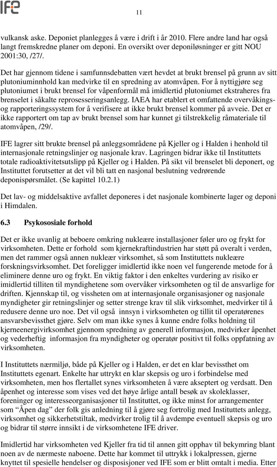 For å nyttigjøre seg plutoniumet i brukt brensel for våpenformål må imidlertid plutoniumet ekstraheres fra brenselet i såkalte reprosesseringsanlegg.