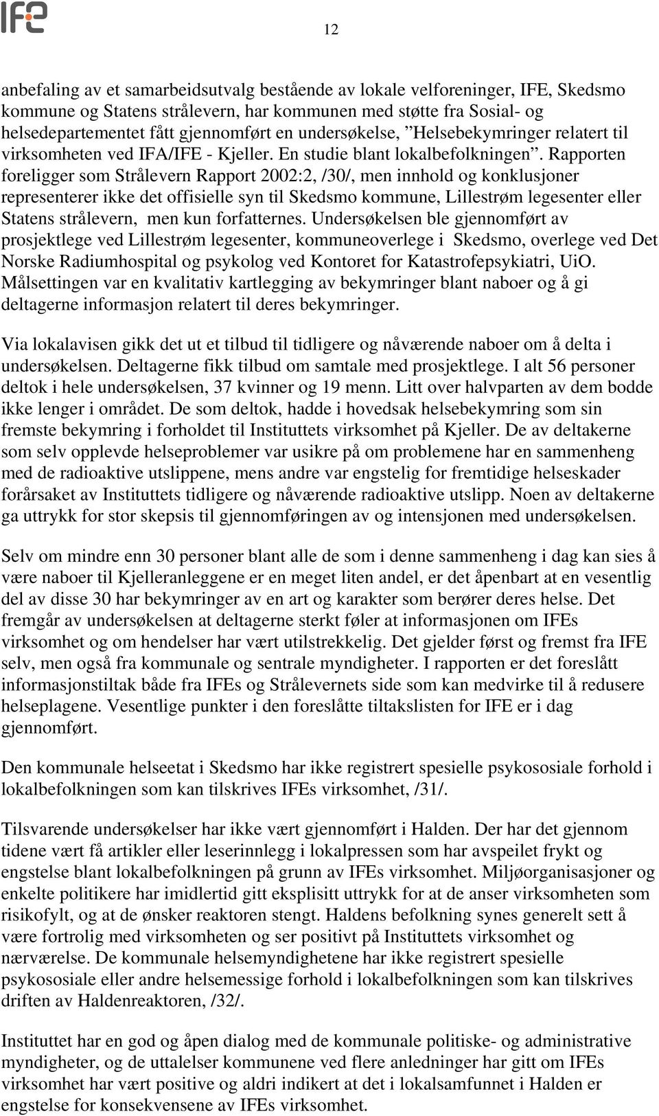 Rapporten foreligger som Strålevern Rapport 2002:2, /30/, men innhold og konklusjoner representerer ikke det offisielle syn til Skedsmo kommune, Lillestrøm legesenter eller Statens strålevern, men