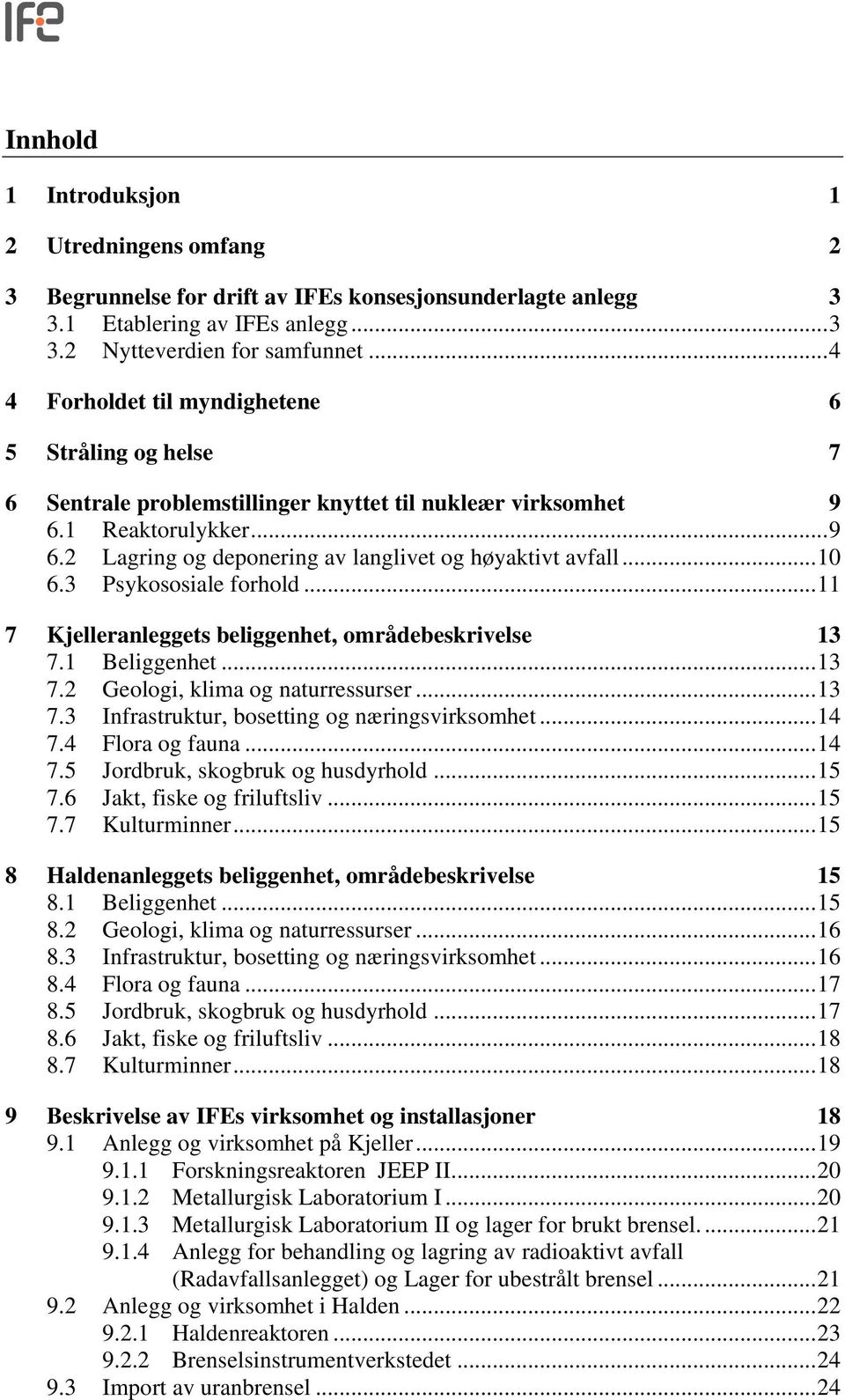 ..10 6.3 Psykososiale forhold...11 7 Kjelleranleggets beliggenhet, områdebeskrivelse 13 7.1 Beliggenhet...13 7.2 Geologi, klima og naturressurser...13 7.3 Infrastruktur, bosetting og næringsvirksomhet.