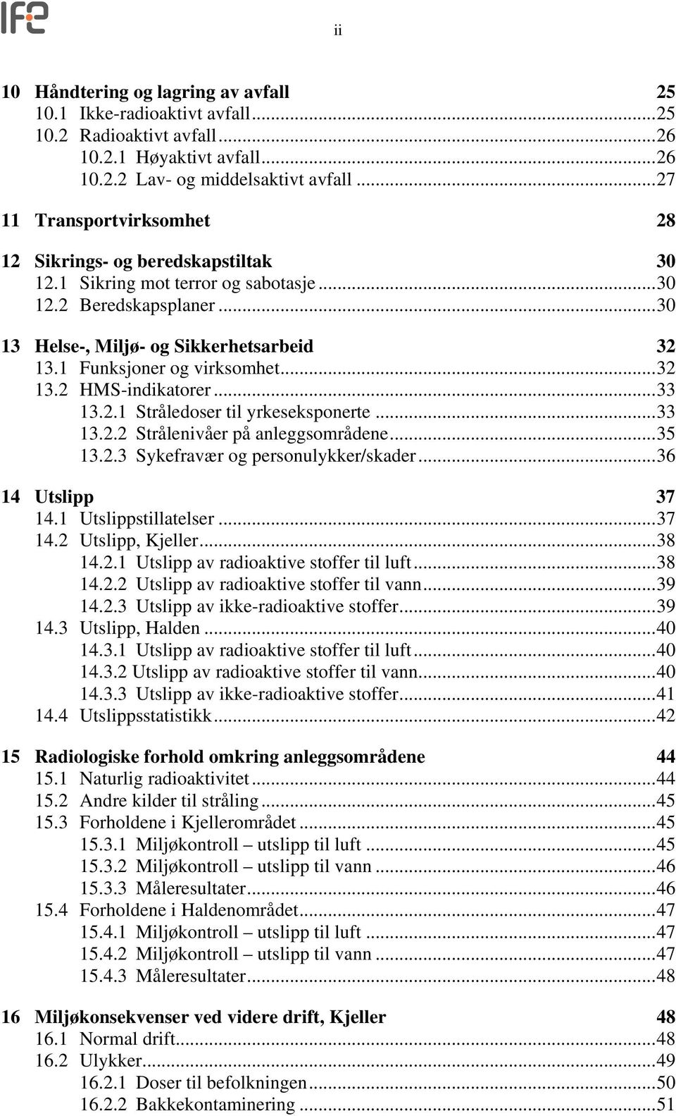 1 Funksjoner og virksomhet...32 13.2 HMS-indikatorer...33 13.2.1 Stråledoser til yrkeseksponerte...33 13.2.2 Strålenivåer på anleggsområdene...35 13.2.3 Sykefravær og personulykker/skader.