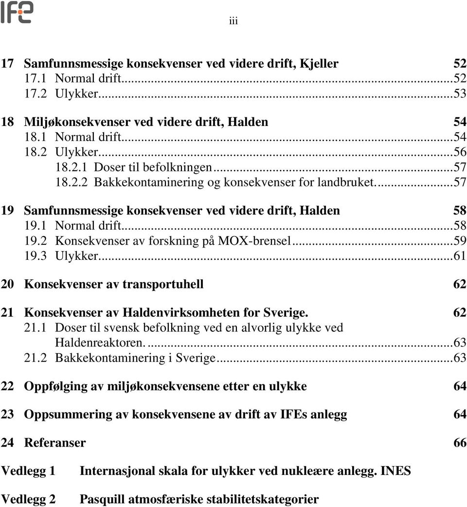 ..59 19.3 Ulykker...61 20 Konsekvenser av transportuhell 62 21 Konsekvenser av Haldenvirksomheten for Sverige. 62 21.1 Doser til svensk befolkning ved en alvorlig ulykke ved Haldenreaktoren...63 21.