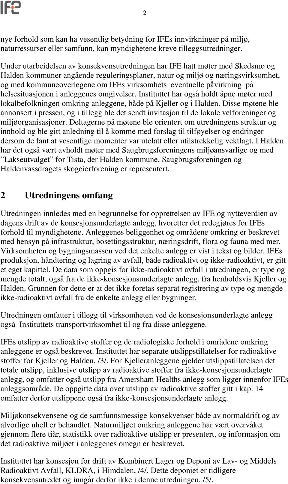 virksomhets eventuelle påvirkning på helsesituasjonen i anleggenes omgivelser. Instituttet har også holdt åpne møter med lokalbefolkningen omkring anleggene, både på Kjeller og i Halden.