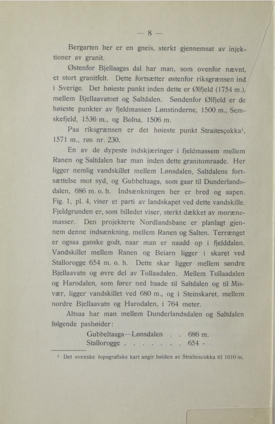 , og Bolna, 1506 m. Paa riksgrænsen er det høieste punkt Straitescokka 1, 1571 m., røs nr. 230.