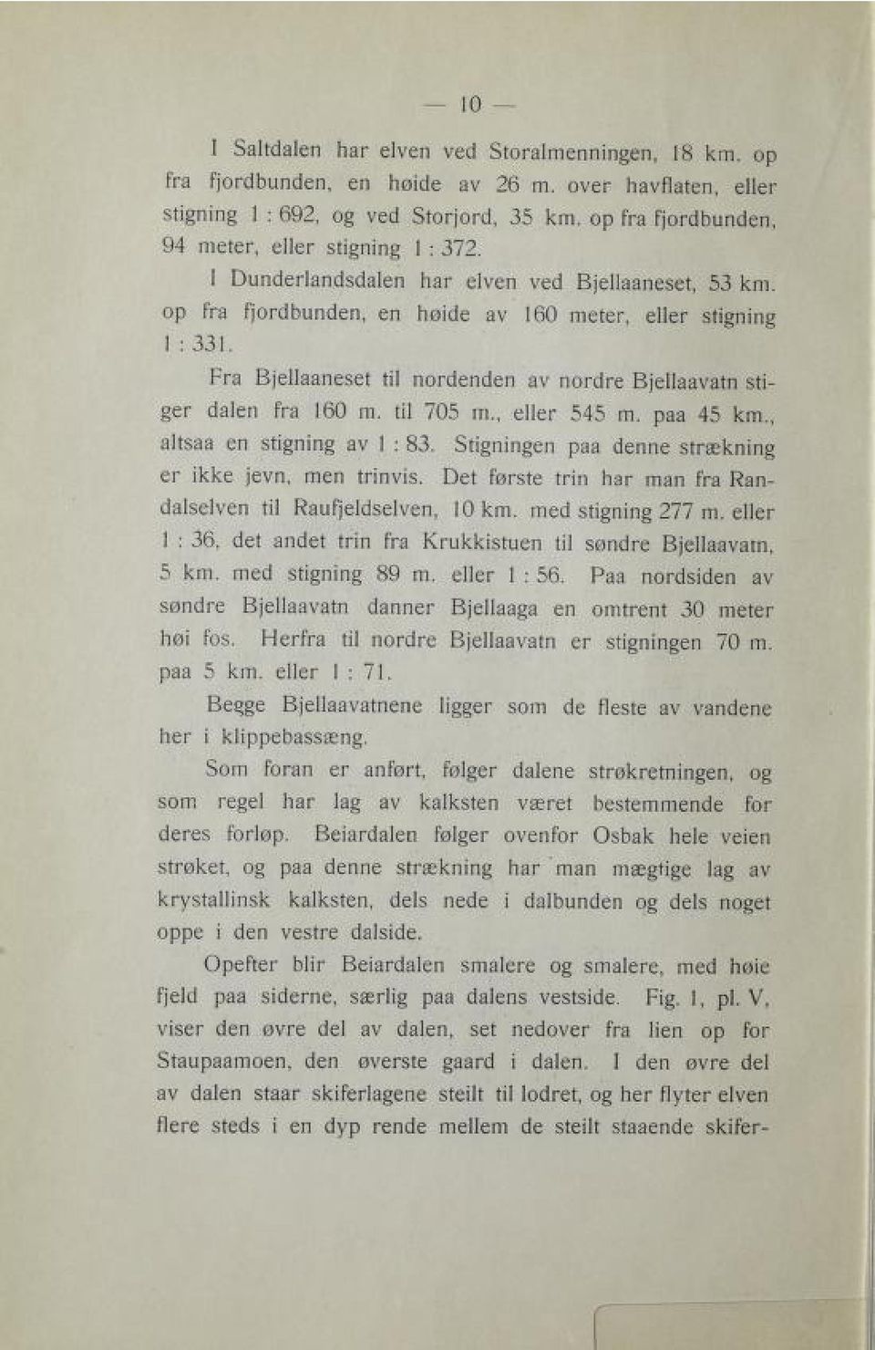 rfa Bjelaneset til nordenden av nordre Bjelavatn sti egr dalen fra 160 m. til 705 m., eler 545 m. pa 45 km., stlaa en stigning av 1 : 83. Stigningen pa dene strækning erike jevn, men trinvis.