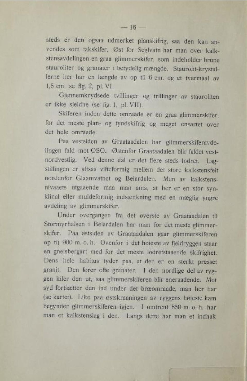 og et tvermal av,15 cm, se fig. 2, pl. VI. desdyrkmenejgetvilinger og trilinger av stauroliten erike sjeldne (se fig. 1, pl. VI).