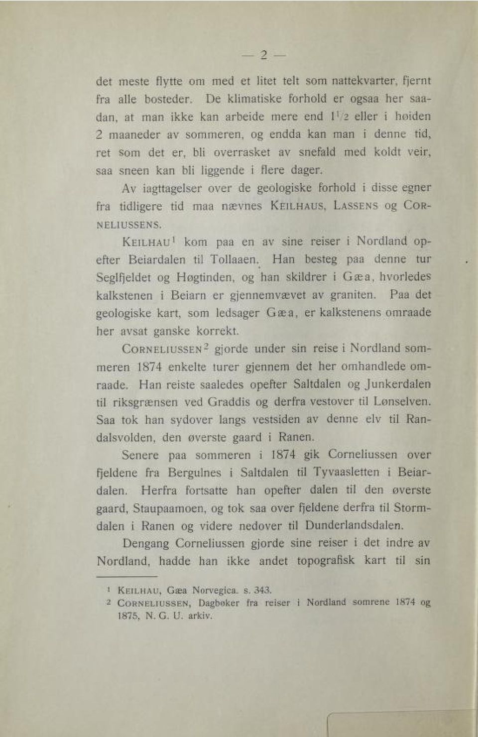 Av iagttagelser over de geologiske forhold i disse egner fra tidligere tid maa nævnes Keilhaus, Lassens og Cor- NELIUSSENS.