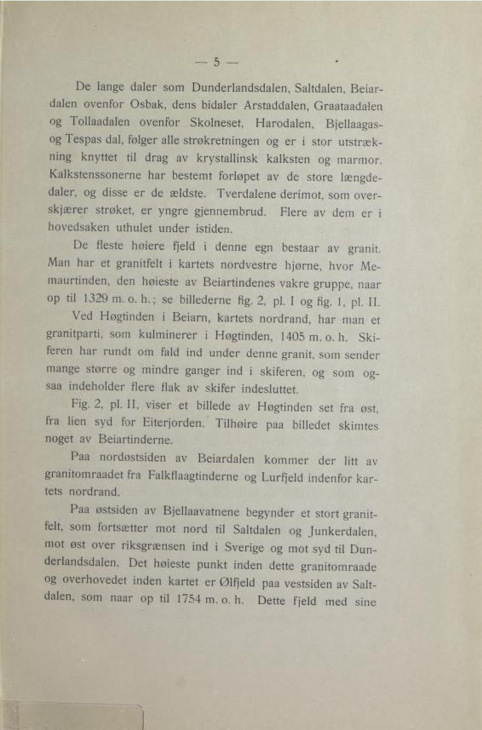 Tverdalene derimot, som over skjærer strøket, er yngre gjennembrud. Flere av dem er i hovedsaken uthulet under istiden. De fleste høiere fjeld i denne egn bestaar av granit.