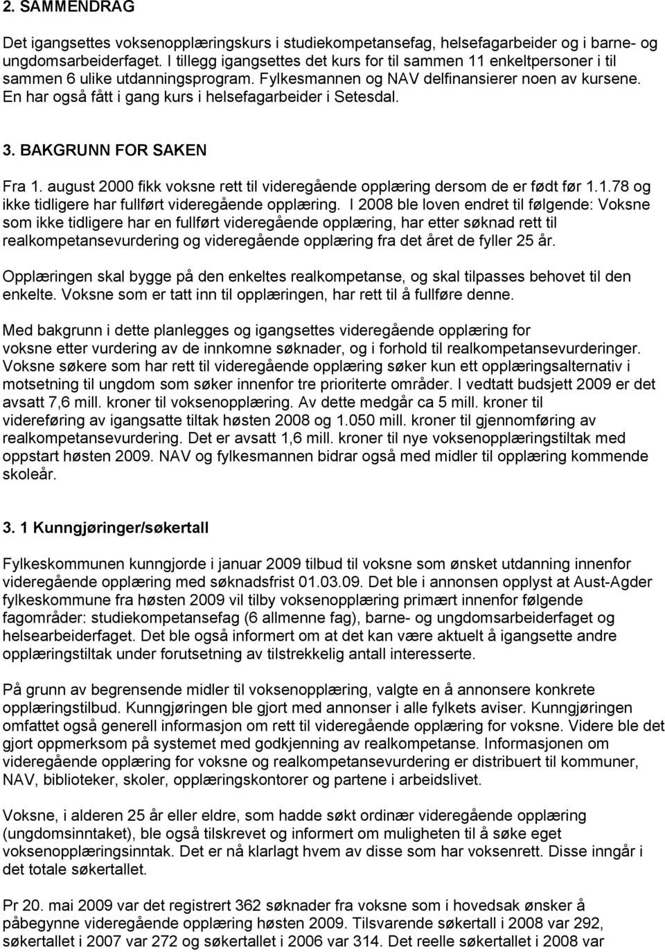 En har også fått i gang kurs i helsefagarbeider i Setesdal. 3. BAKGRUNN FOR SAKEN Fra 1. august 2000 fikk voksne rett til videregående opplæring dersom de er født før 1.1.78 og ikke tidligere har fullført videregående opplæring.