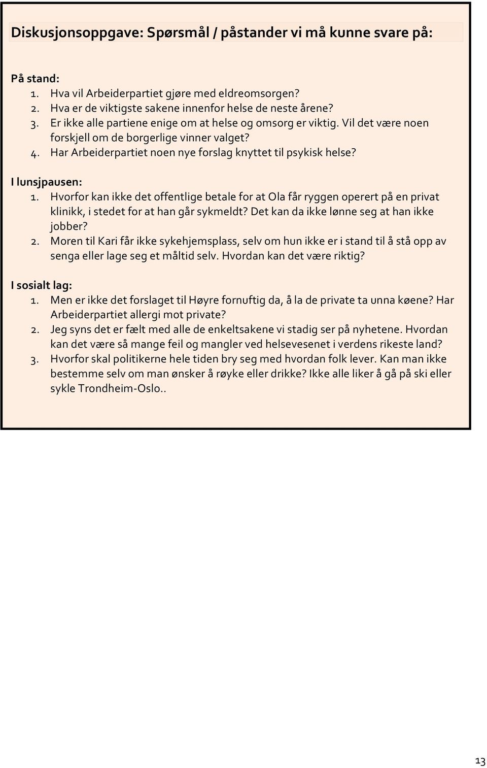 I lunsjpausen: 1. Hvorfor kan ikke det offentlige betale for at Ola får ryggen operert på en privat klinikk, i stedet for at han går sykmeldt? Det kan da ikke lønne seg at han ikke jobber? 2.