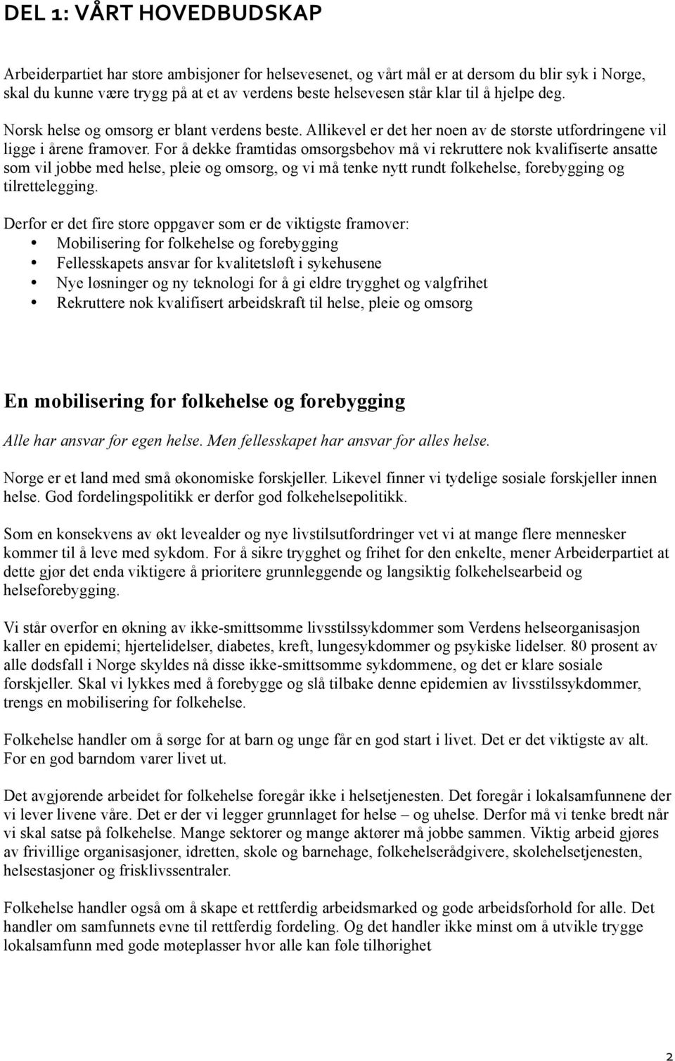 For å dekke framtidas omsorgsbehov må vi rekruttere nok kvalifiserte ansatte som vil jobbe med helse, pleie og omsorg, og vi må tenke nytt rundt folkehelse, forebygging og tilrettelegging.