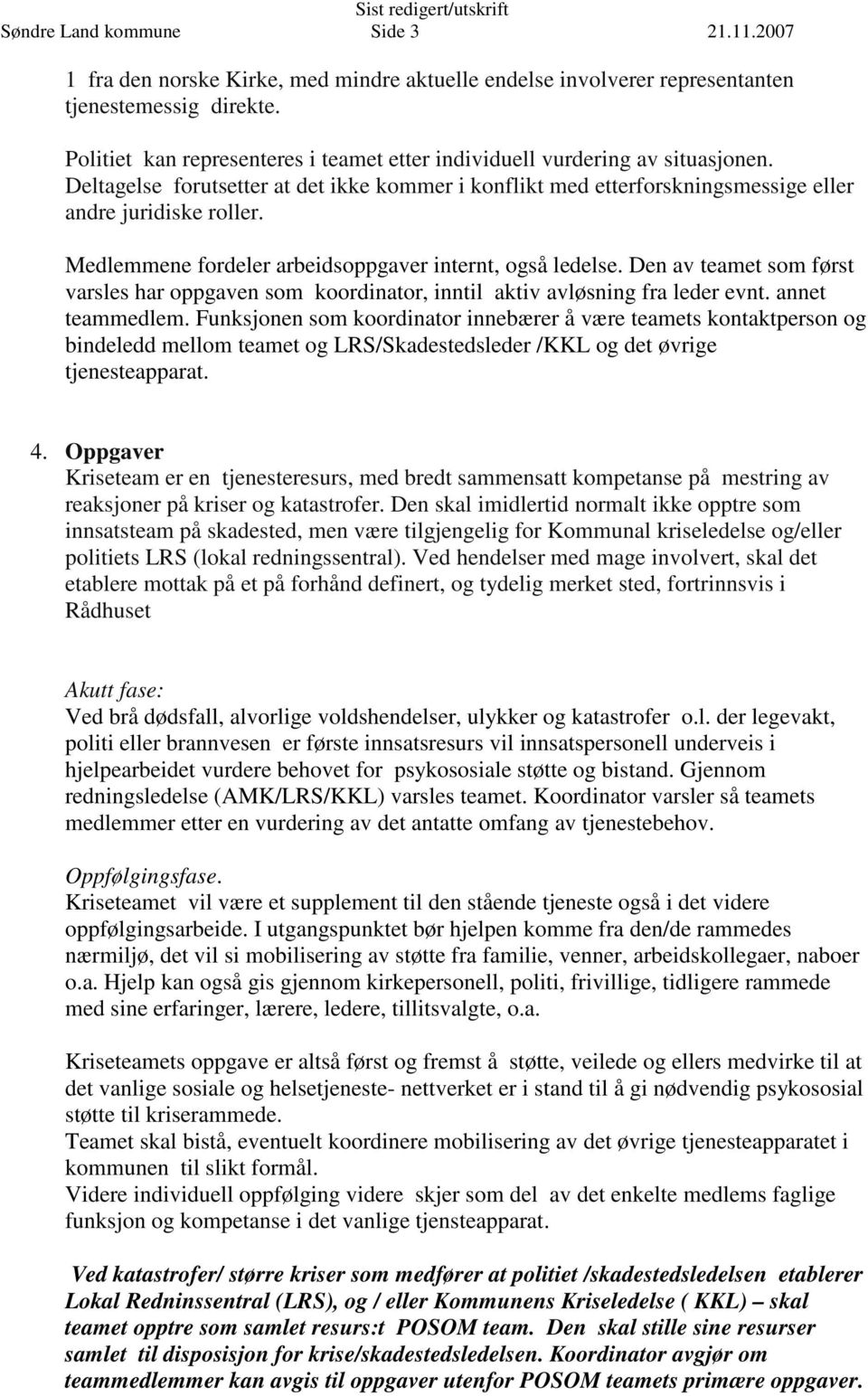 Medlemmene fordeler arbeidsoppgaver internt, også ledelse. Den av teamet som først varsles har oppgaven som koordinator, inntil aktiv avløsning fra leder evnt. annet teammedlem.