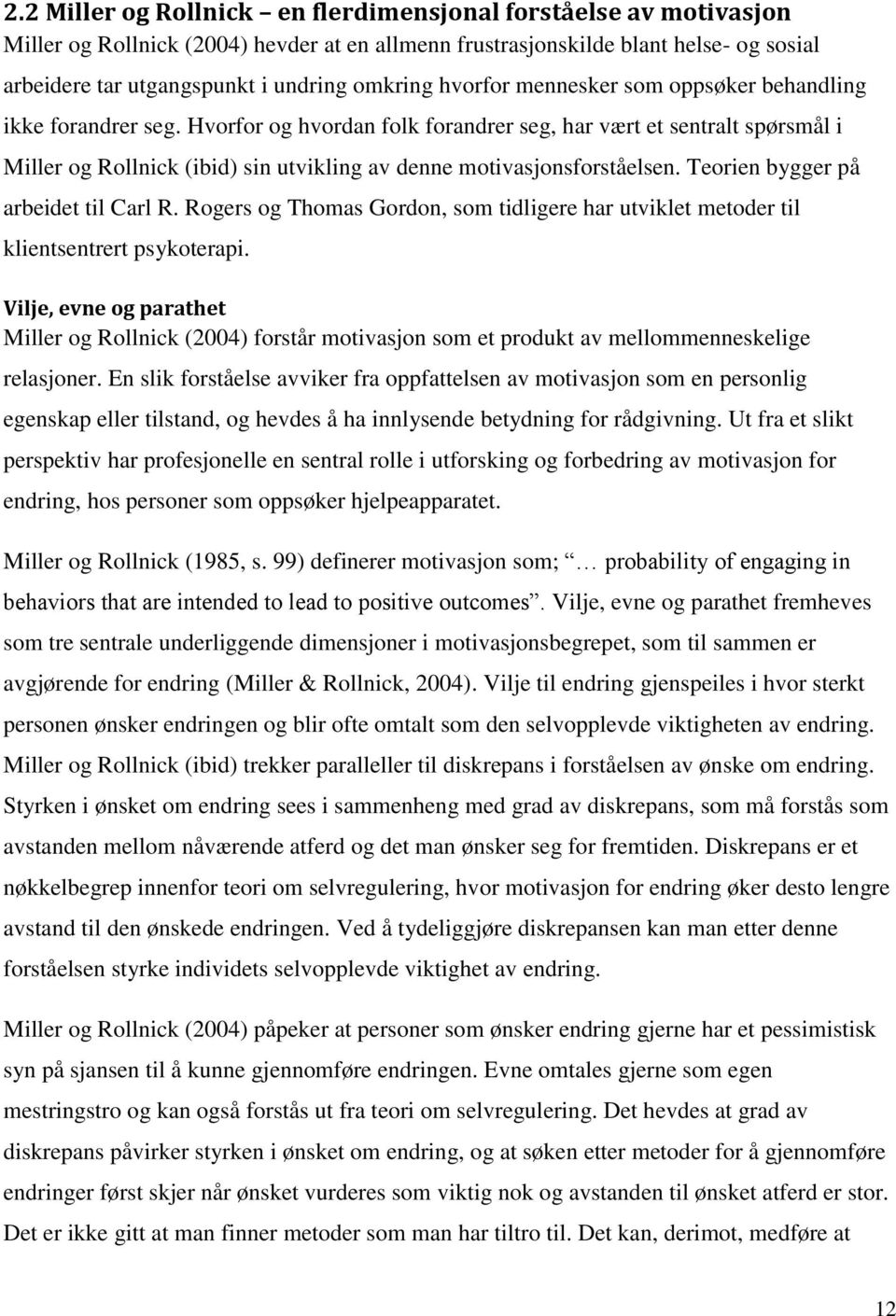 Hvorfor og hvordan folk forandrer seg, har vært et sentralt spørsmål i Miller og Rollnick (ibid) sin utvikling av denne motivasjonsforståelsen. Teorien bygger på arbeidet til Carl R.