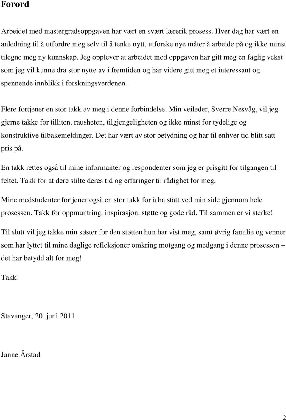 Jeg opplever at arbeidet med oppgaven har gitt meg en faglig vekst som jeg vil kunne dra stor nytte av i fremtiden og har videre gitt meg et interessant og spennende innblikk i forskningsverdenen.