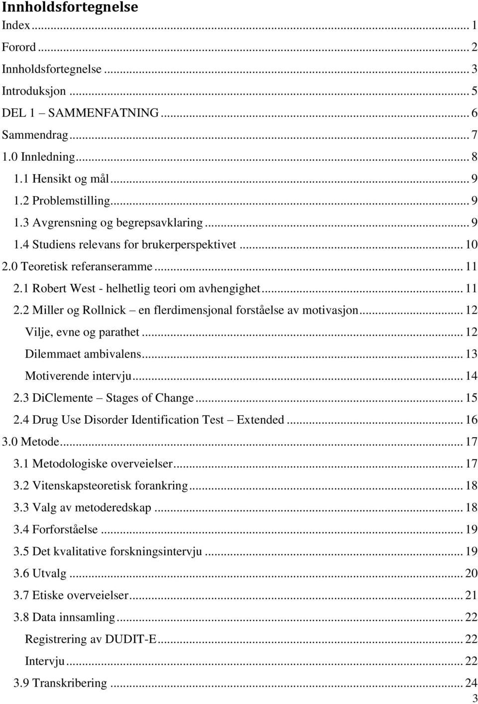 .. 11 2.2 Miller og Rollnick en flerdimensjonal forståelse av motivasjon... 12 Vilje, evne og parathet... 12 Dilemmaet ambivalens... 13 Motiverende intervju... 14 2.3 DiClemente Stages of Change.