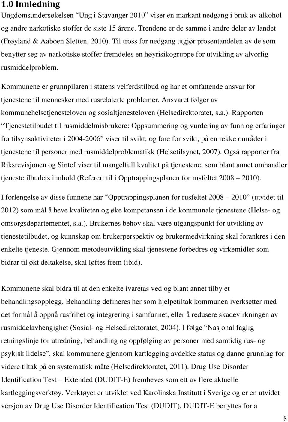 Til tross for nedgang utgjør prosentandelen av de som benytter seg av narkotiske stoffer fremdeles en høyrisikogruppe for utvikling av alvorlig rusmiddelproblem.