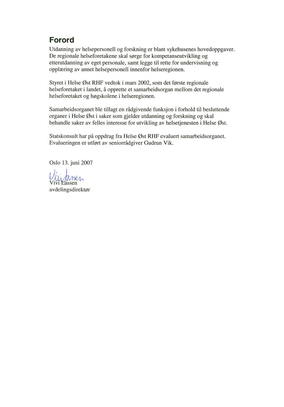 Styret i Helse @st RHF vedtok i mars 2002, som det fprste regionale helseforetaket i landet, I opprette et samarbeidsorgan mellom det regionale helseforetaket og hggskolene i helseregionen.