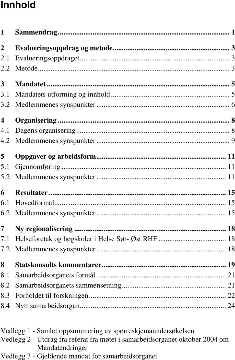 1 Hovedformål... 15 6.2 Medlemmenes synspunkter... 15 7 Ny regionalisering... 18 7.1 Helseforetak og høgskoler i Helse Sør- Øst RHF... 18 7.2 Medlemmenes synspunkter... 18 8 Statskonsults kommentarer.