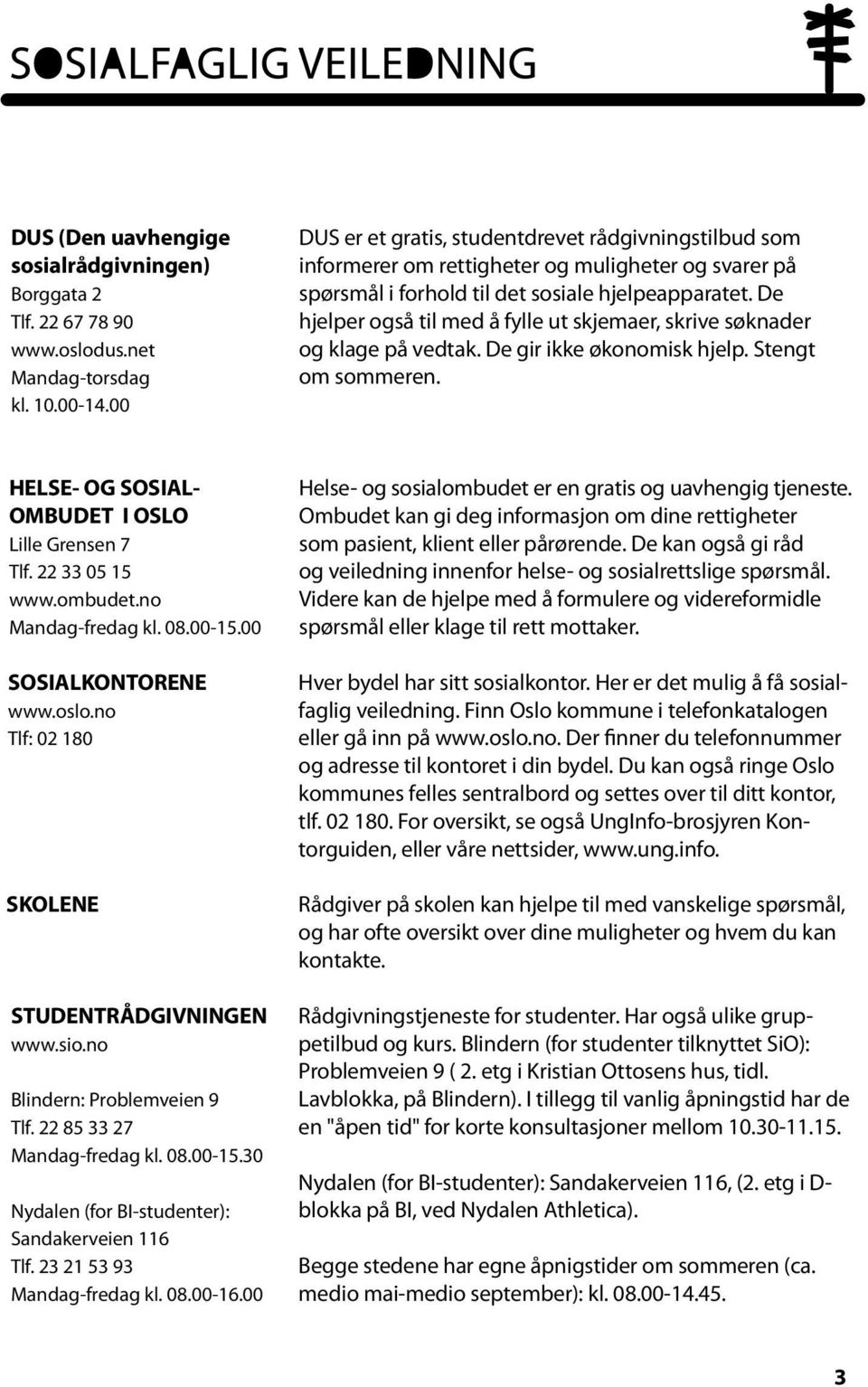 De hjelper også til med å fylle ut skjemaer, skrive søknader og klage på vedtak. De gir ikke økonomisk hjelp. Stengt om sommeren. HELSE- OG SOSIAL- OMBUDET I OSLO Lille Grensen 7 Tlf. 22 33 05 15 www.