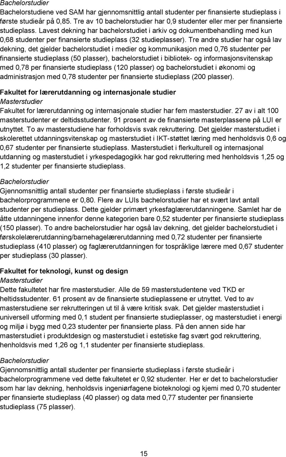 Lavest dekning har bachelorstudiet i arkiv og dokumentbehandling med kun 0,68 studenter per finansierte studieplass (32 studieplasser).