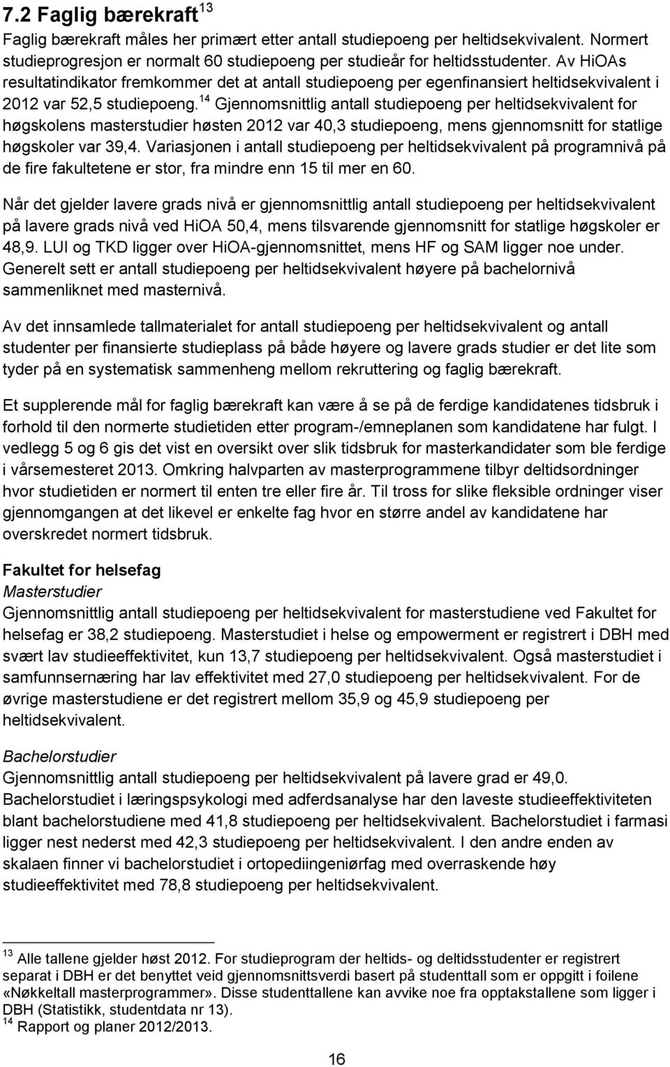 14 Gjennomsnittlig antall studiepoeng per heltidsekvivalent for høgskolens masterstudier høsten 2012 var 40,3 studiepoeng, mens gjennomsnitt for statlige høgskoler var 39,4.