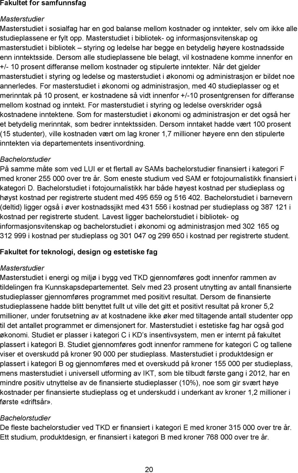 Dersom alle studieplassene ble belagt, vil kostnadene komme innenfor en +/- 10 prosent differanse mellom kostnader og stipulerte inntekter.