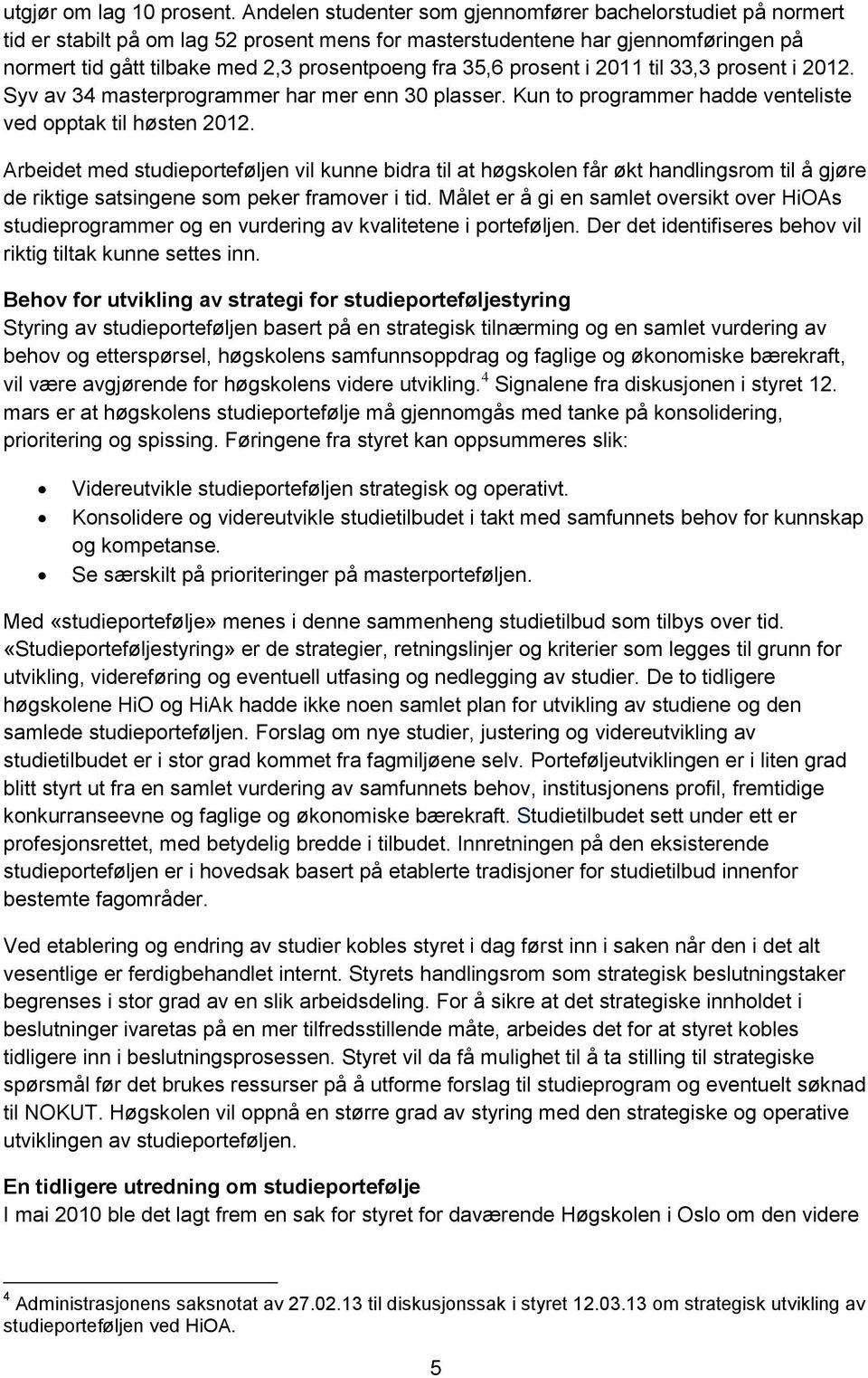 35,6 prosent i 2011 til 33,3 prosent i 2012. Syv av 34 masterprogrammer har mer enn 30 plasser. Kun to programmer hadde venteliste ved opptak til høsten 2012.