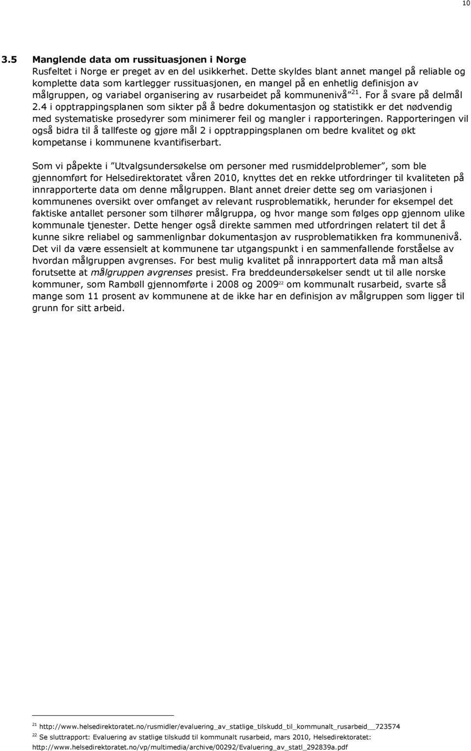 21. For å svare på delmål 2.4 i opptrappingsplanen som sikter på å bedre dokumentasjon og statistikk er det nødvendig med systematiske prosedyrer som minimerer feil og mangler i rapporteringen.