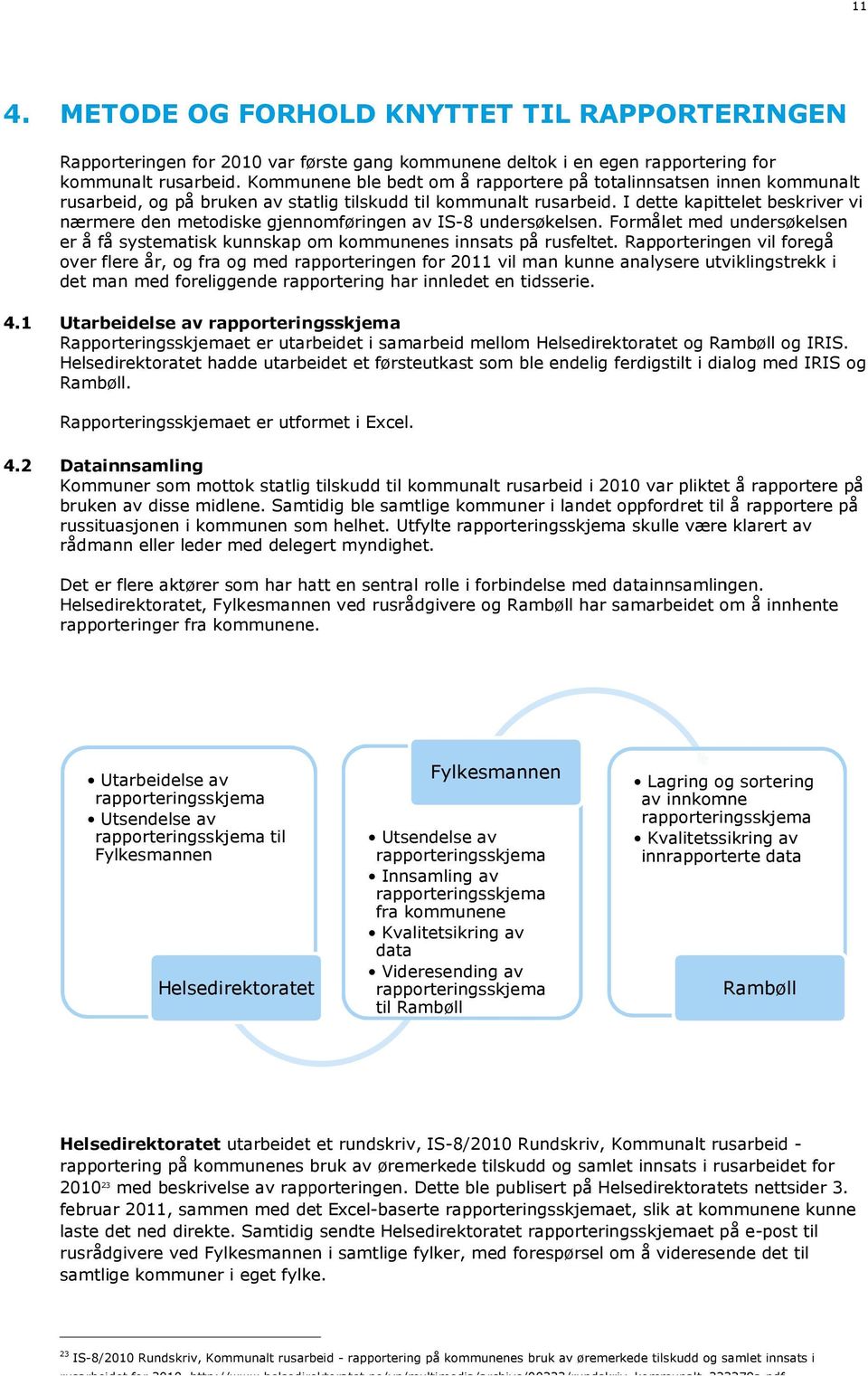 I dette kapittelet beskriver vi nærmere den metodiske gjennomføringen av IS-8 undersøkelsen. Formålet med undersøkelsen er å få systematisk kunnskap om kommunenes innsats på rusfeltet.