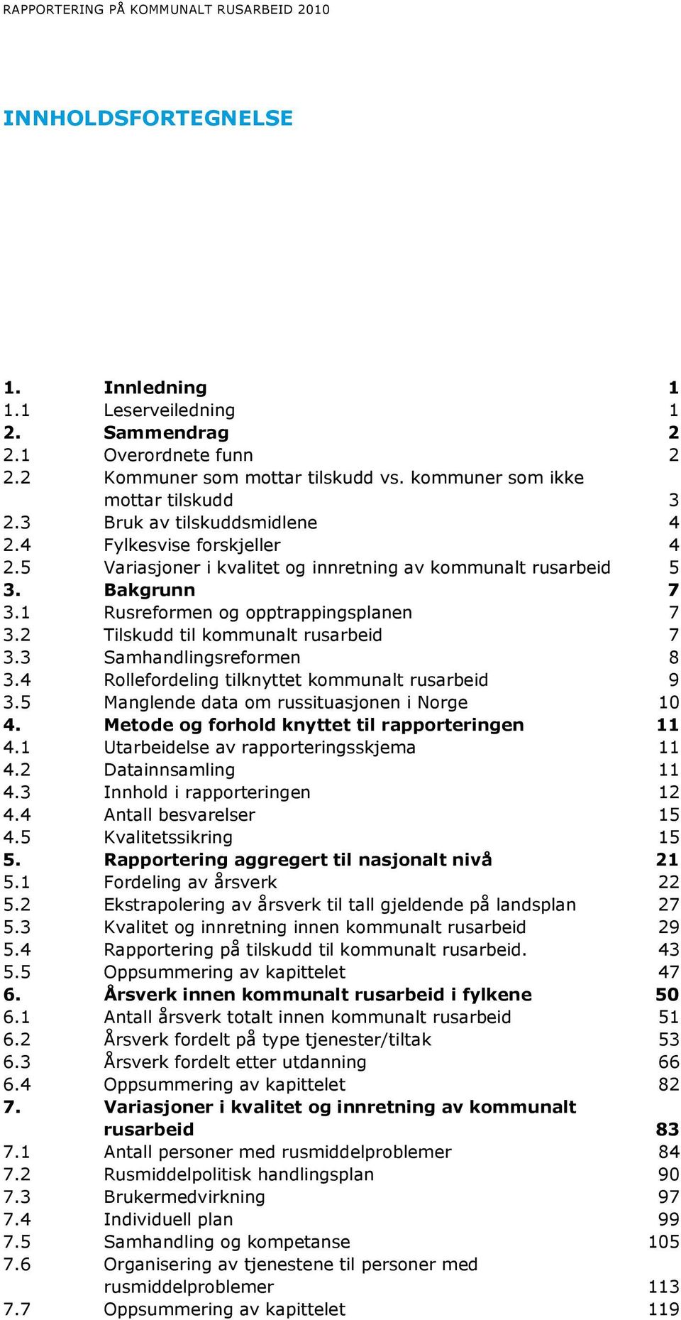 1 Rusreformen og opptrappingsplanen 7 3.2 Tilskudd til kommunalt rusarbeid 7 3.3 Samhandlingsreformen 8 3.4 Rollefordeling tilknyttet kommunalt rusarbeid 9 3.