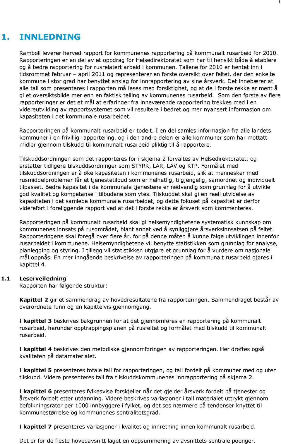 Tallene for 2010 er hentet inn i tidsrommet februar april 2011 og representerer en første oversikt over feltet, der den enkelte kommune i stor grad har benyttet anslag for innrapportering av sine