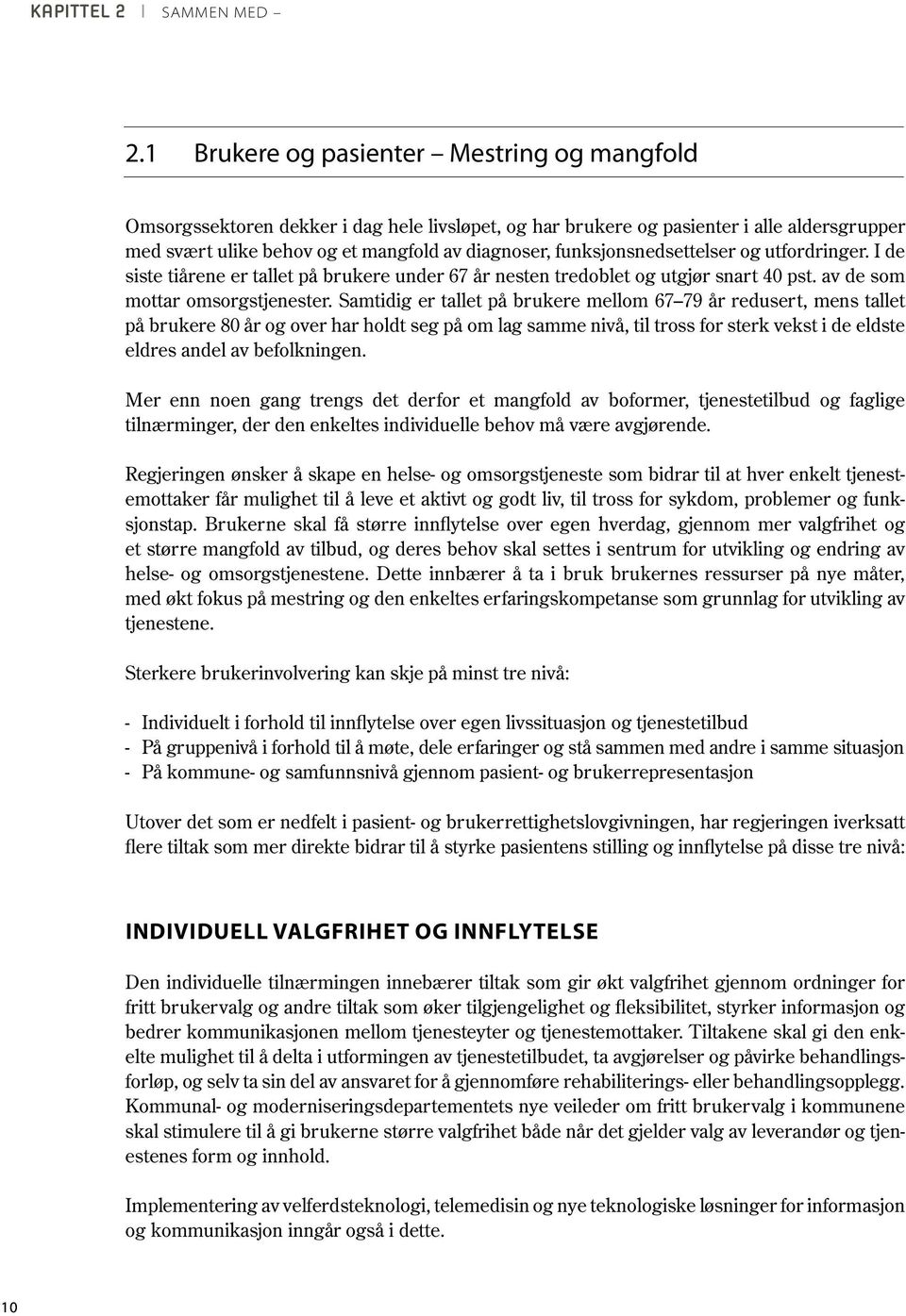 funksjonsnedsettelser og utfordringer. I de siste tiårene er tallet på brukere under 67 år nesten tredoblet og utgjør snart 40 pst. av de som mottar omsorgstjenester.