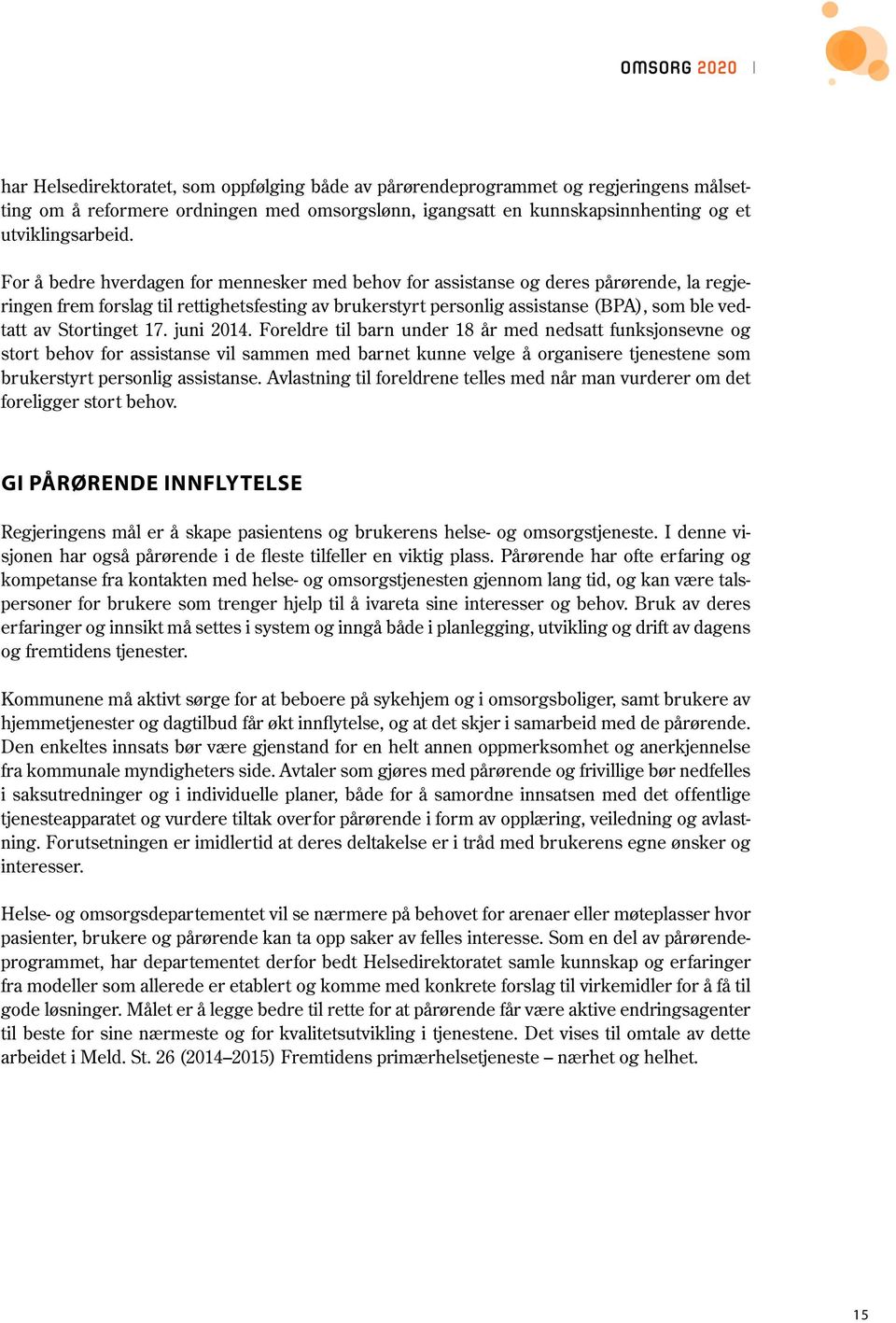 For å bedre hverdagen for mennesker med behov for assistanse og deres pårørende, la regjeringen frem forslag til rettighetsfesting av brukerstyrt personlig assistanse (BPA), som ble vedtatt av