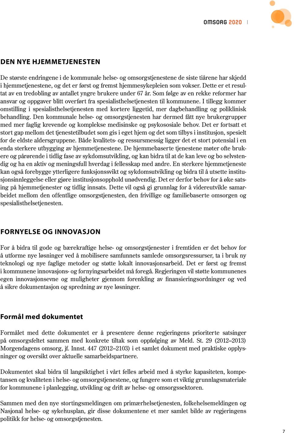 I tillegg kommer omstilling i spesialisthelsetjenesten med kortere liggetid, mer dagbehandling og poliklinisk behandling.