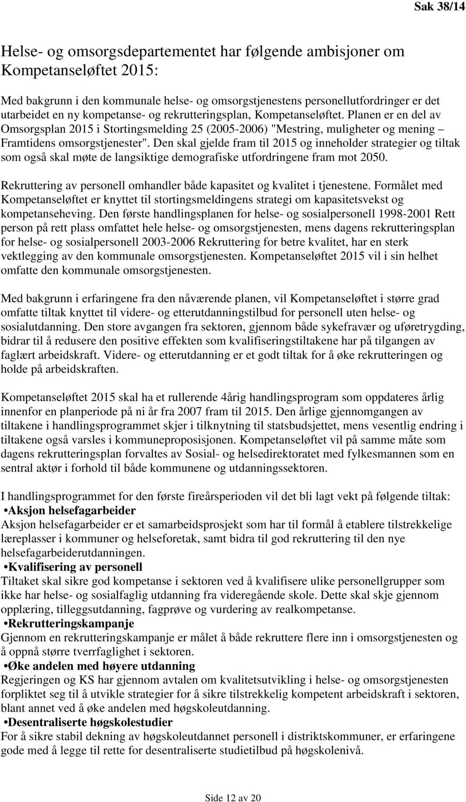 Den skal gjelde fram til 2015 og inneholder strategier og tiltak som også skal møte de langsiktige demografiske utfordringene fram mot 2050.