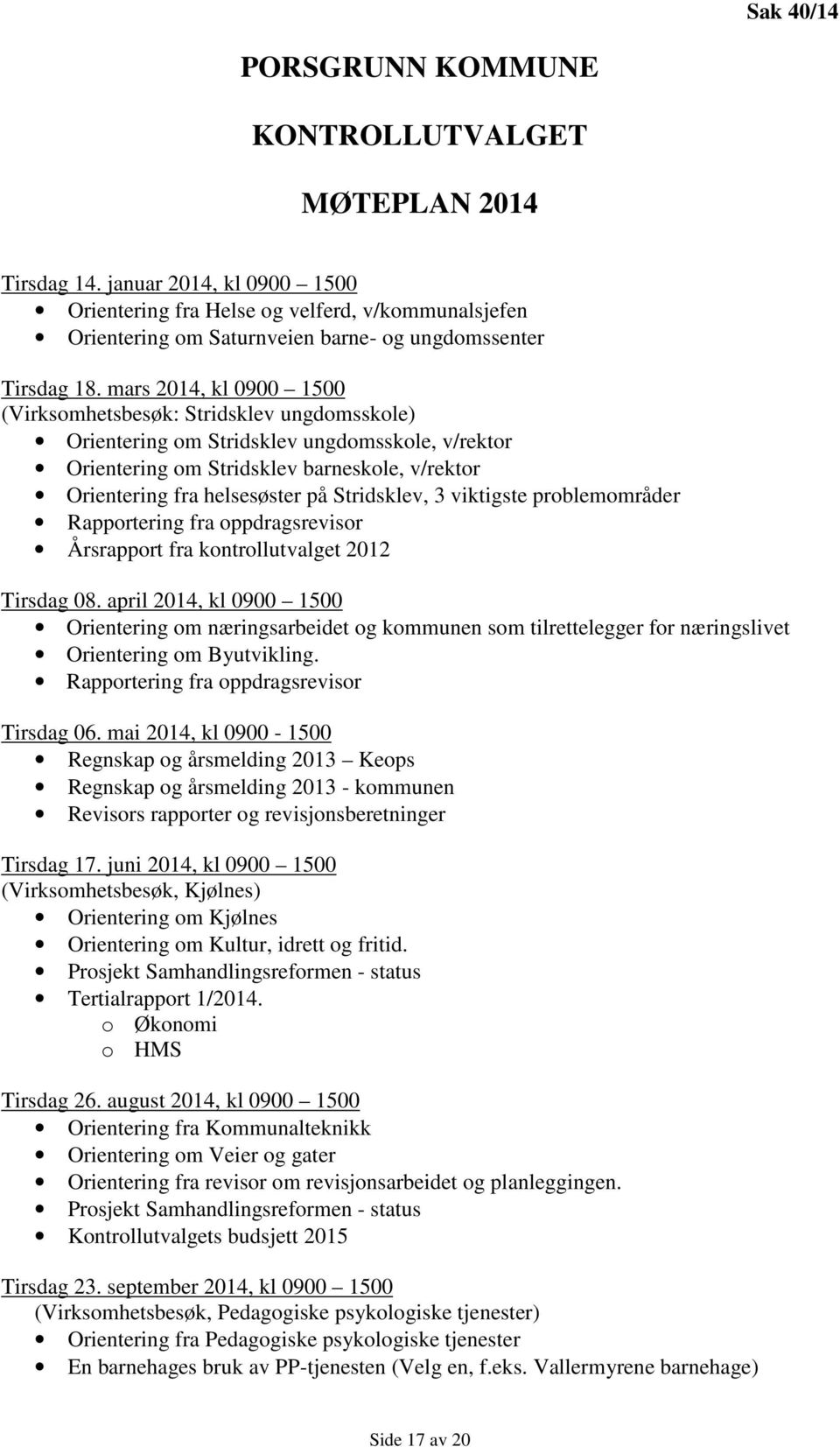 mars 2014, kl 0900 1500 (Virksomhetsbesøk: Stridsklev ungdomsskole) Orientering om Stridsklev ungdomsskole, v/rektor Orientering om Stridsklev barneskole, v/rektor Orientering fra helsesøster på