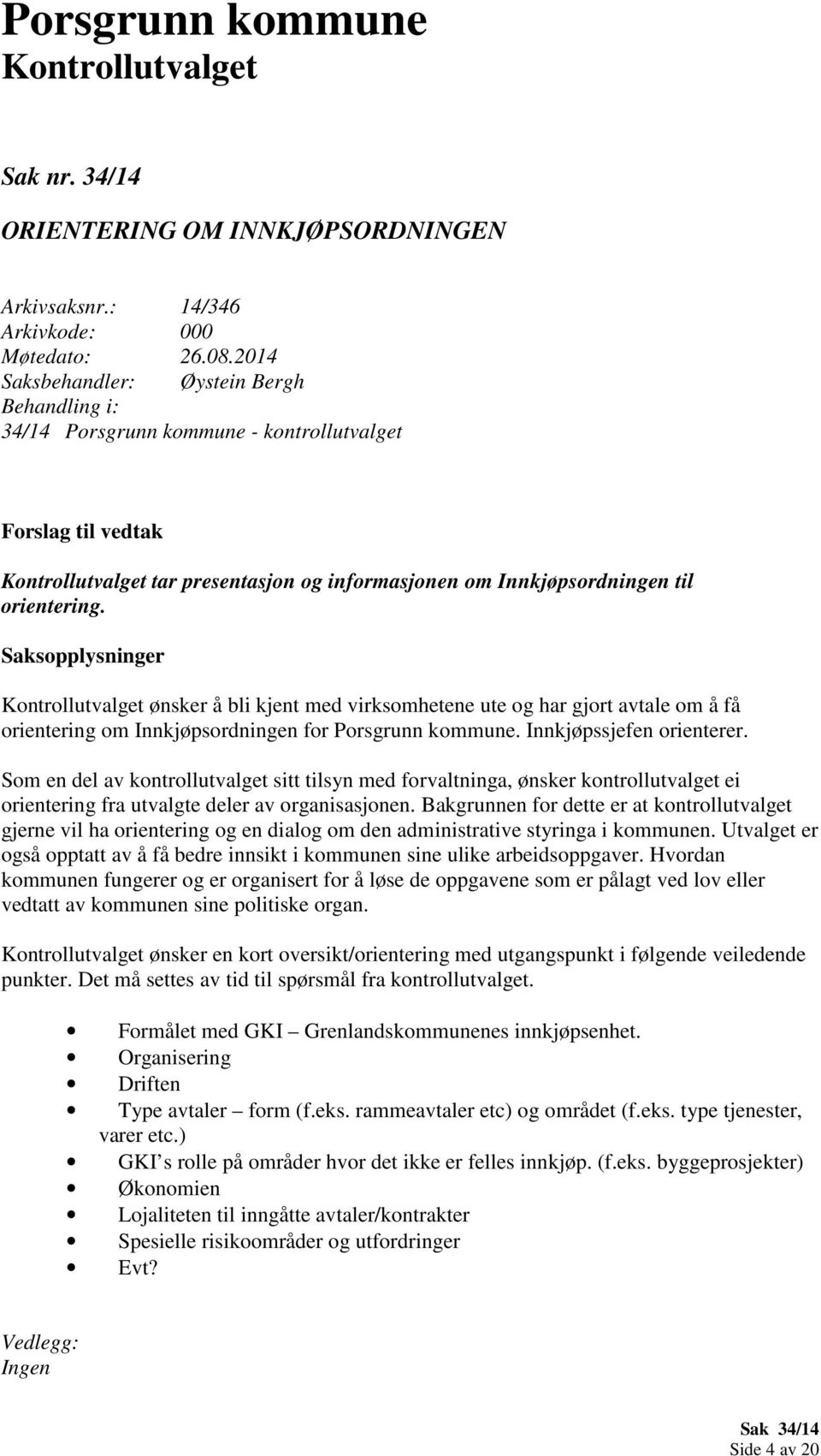 Saksopplysninger Kontrollutvalget ønsker å bli kjent med virksomhetene ute og har gjort avtale om å få orientering om Innkjøpsordningen for Porsgrunn kommune. Innkjøpssjefen orienterer.