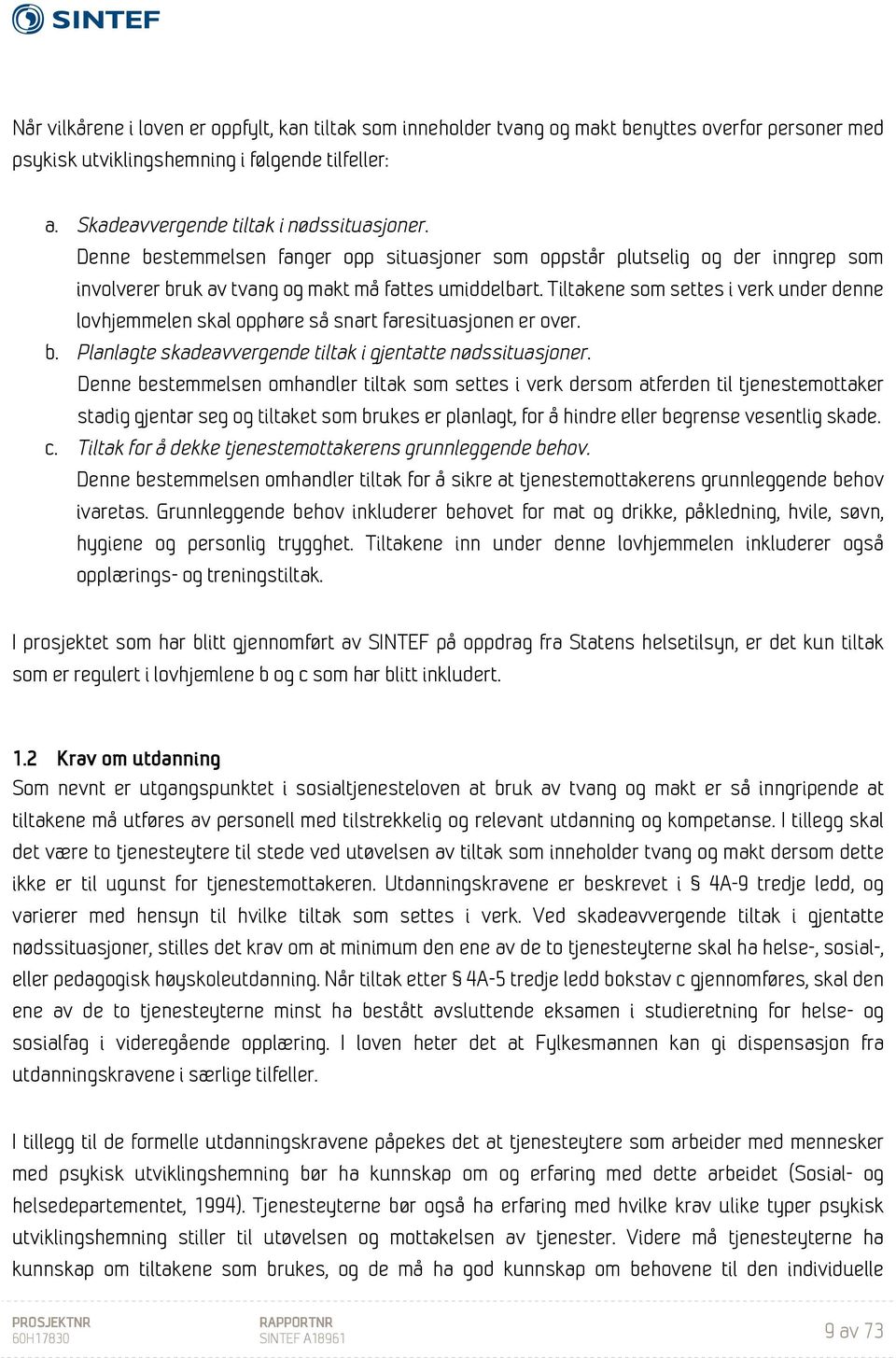 Tiltakene som settes i verk under denne lovhjemmelen skal opphøre så snart faresituasjonen er over. b. Planlagte skadeavvergende tiltak i gjentatte nødssituasjoner.