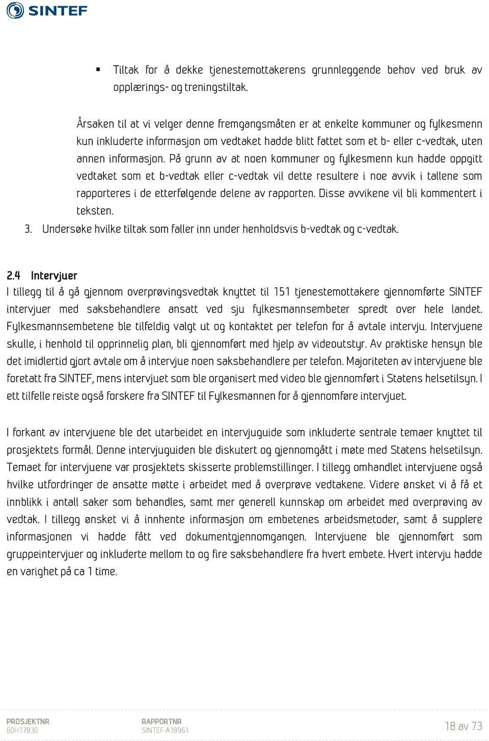 På grunn av at noen kommuner og fylkesmenn kun hadde oppgitt vedtaket som et b-vedtak eller c-vedtak vil dette resultere i noe avvik i tallene som rapporteres i de etterfølgende delene av rapporten.