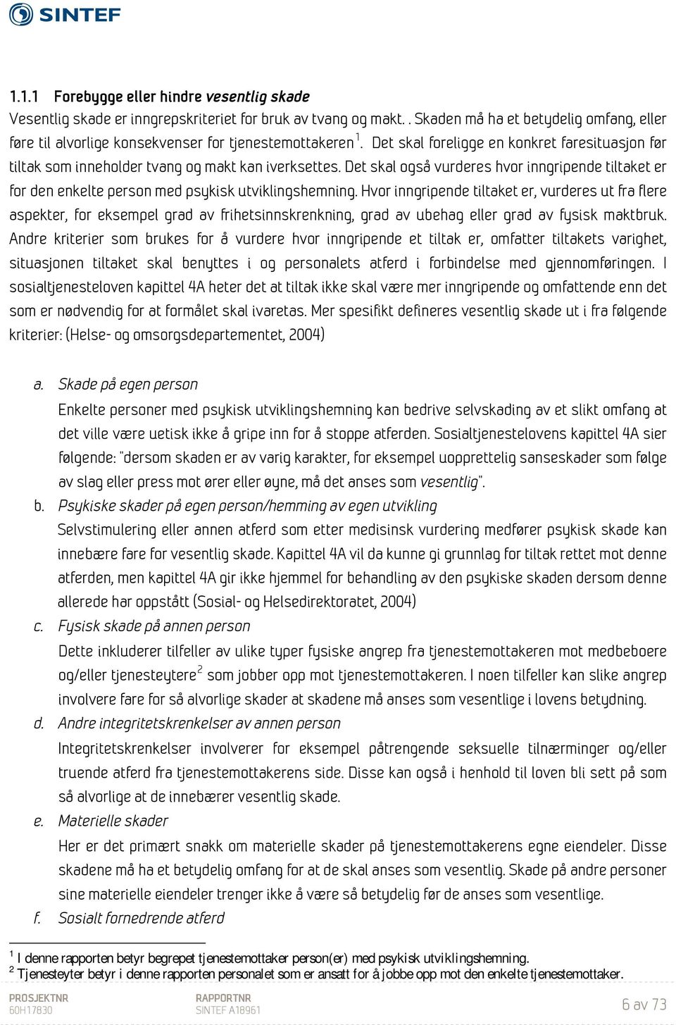 Det skal også vurderes hvor inngripende tiltaket er for den enkelte person med psykisk utviklingshemning.