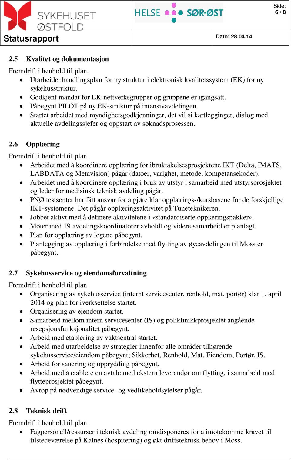 Startet arbeidet med myndighetsgodkjenninger, det vil si kartlegginger, dialog med aktuelle avdelingssjefer og oppstart av søknadsprosessen. 2.