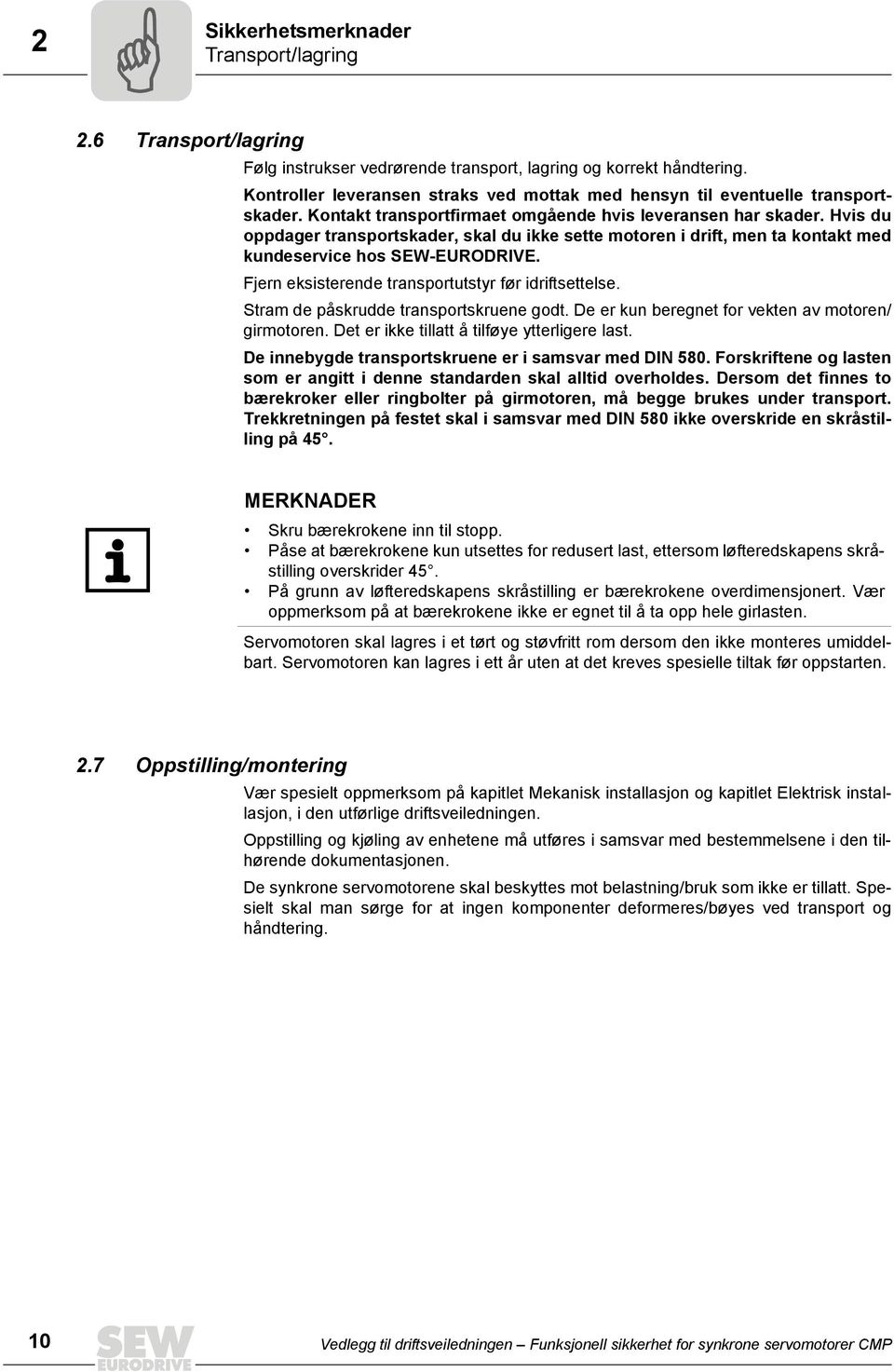 Hvis du oppdager transportskader, skal du ikke sette motoren i drift, men ta kontakt med kundeservice hos SEW-EURODRIVE. Fjern eksisterende transportutstyr før idriftsettelse.