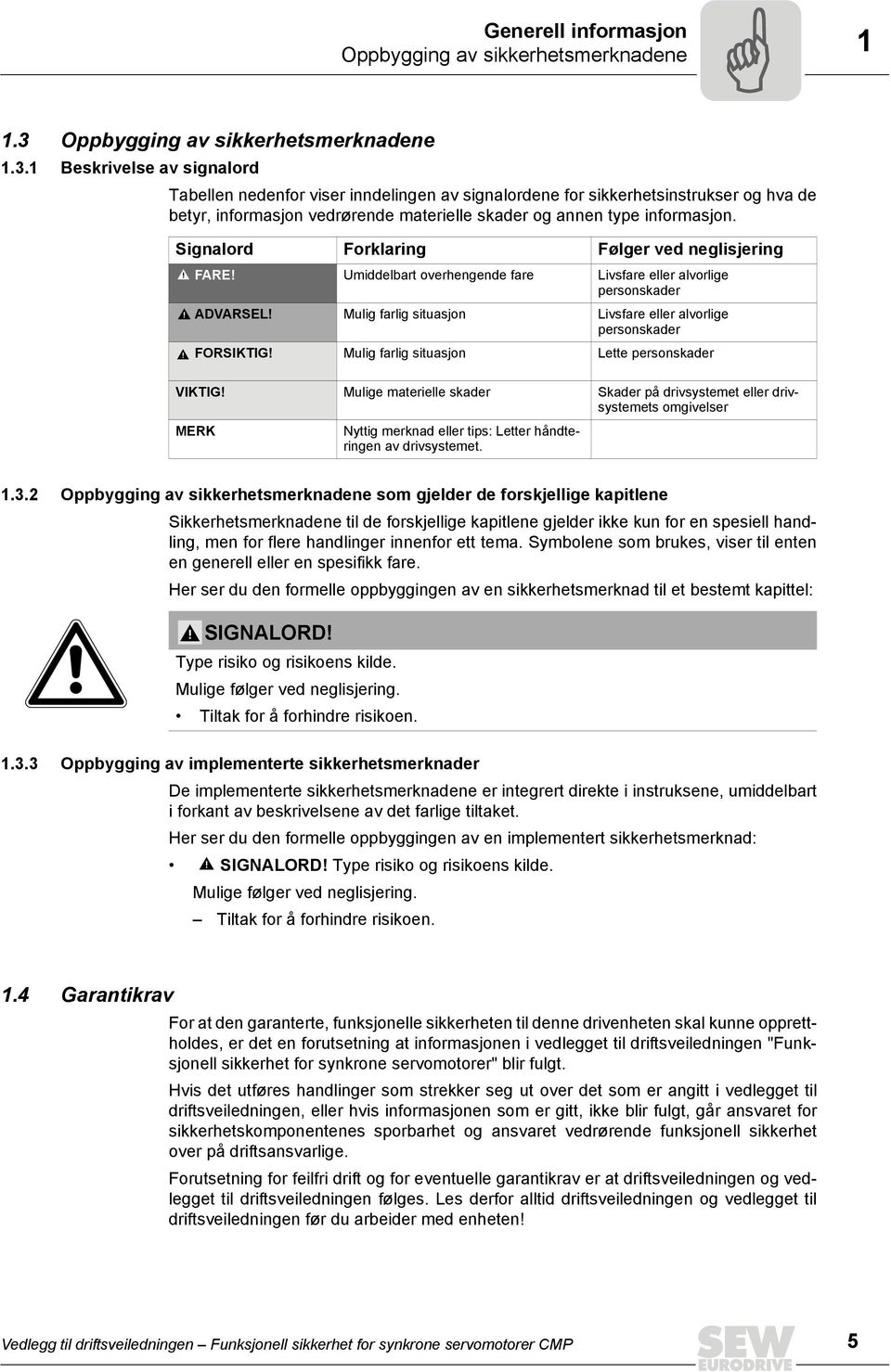 1 Beskrivelse av signalord Tabellen nedenfor viser inndelingen av signalordene for sikkerhetsinstrukser og hva de betyr, informasjon vedrørende materielle skader og annen type informasjon.