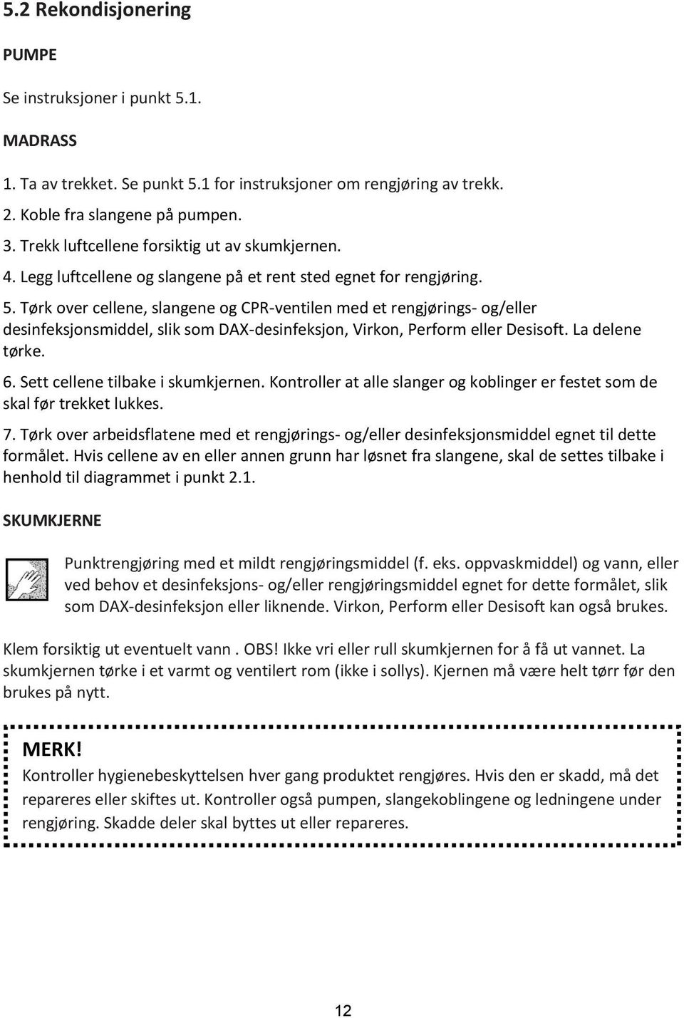 Tørk over cellene, slangene og CPR-ventilen med et rengjørings- og/eller desinfeksjonsmiddel, slik som DAX-desinfeksjon, Virkon, Perform eller Desisoft. La delene tørke. 6.