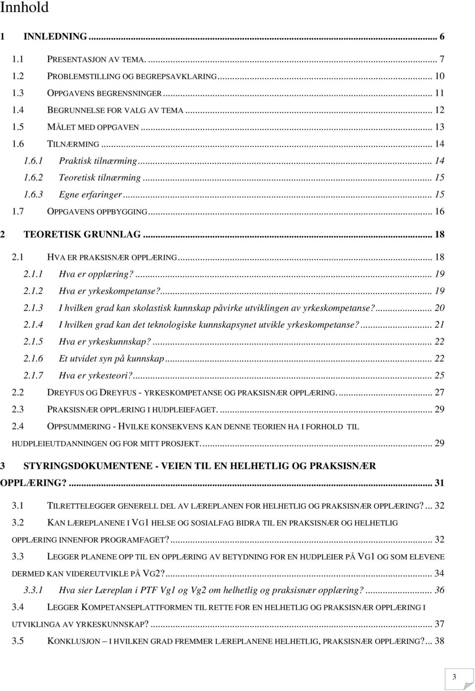 1 HVA ER PRAKSISNÆR OPPLÆRING... 18 2.1.1 Hva er opplæring?... 19 2.1.2 Hva er yrkeskompetanse?... 19 2.1.3 I hvilken grad kan skolastisk kunnskap påvirke utviklingen av yrkeskompetanse?... 20 2.1.4 I hvilken grad kan det teknologiske kunnskapsynet utvikle yrkeskompetanse?