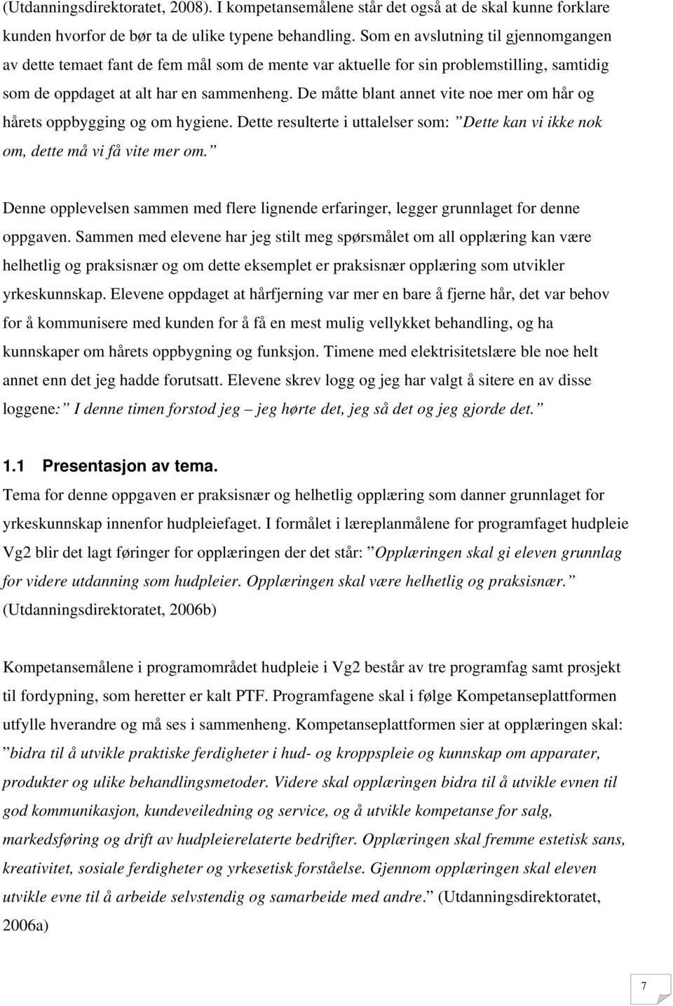 De måtte blant annet vite noe mer om hår og hårets oppbygging og om hygiene. Dette resulterte i uttalelser som: Dette kan vi ikke nok om, dette må vi få vite mer om.