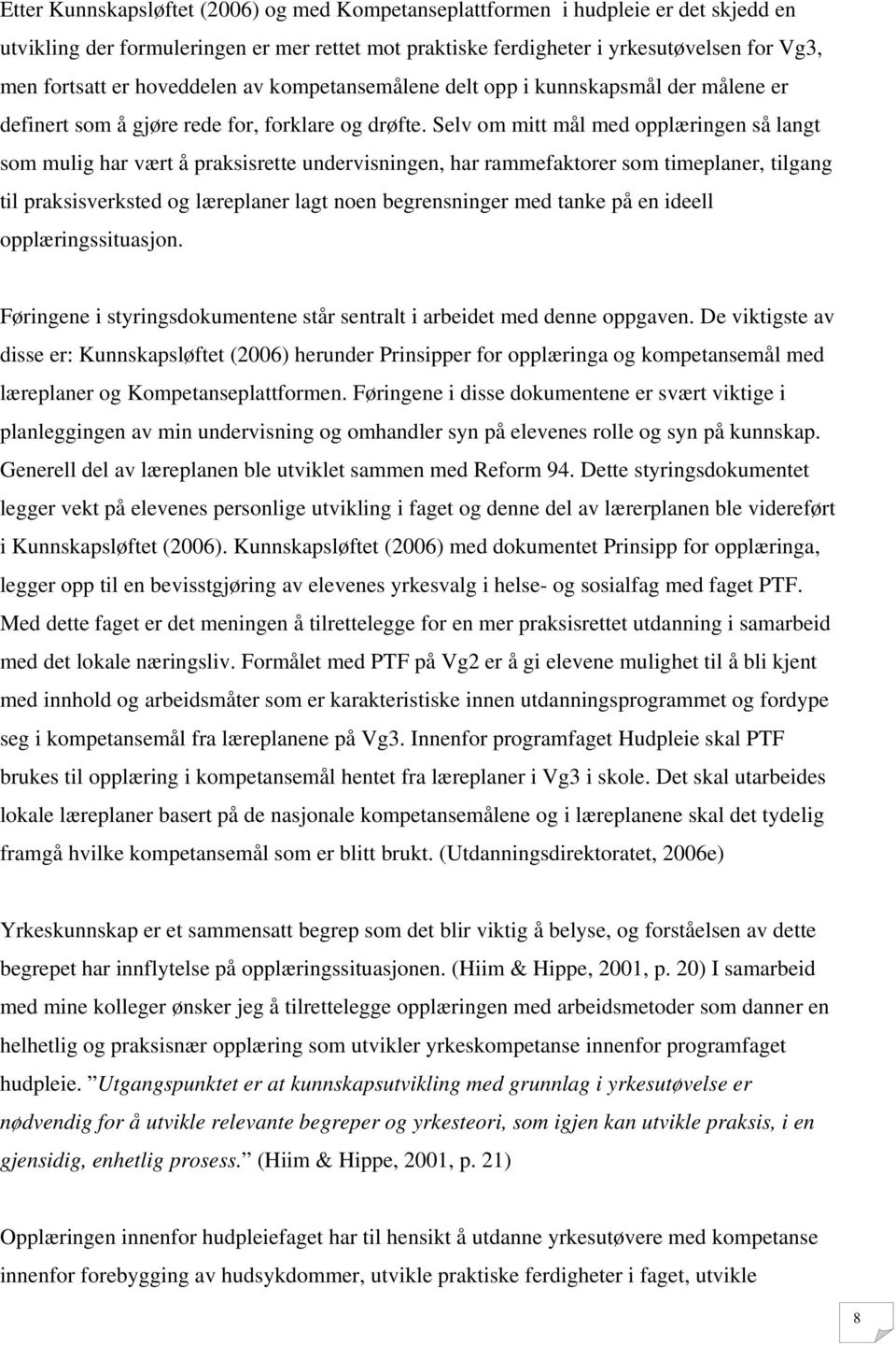 Selv om mitt mål med opplæringen så langt som mulig har vært å praksisrette undervisningen, har rammefaktorer som timeplaner, tilgang til praksisverksted og læreplaner lagt noen begrensninger med