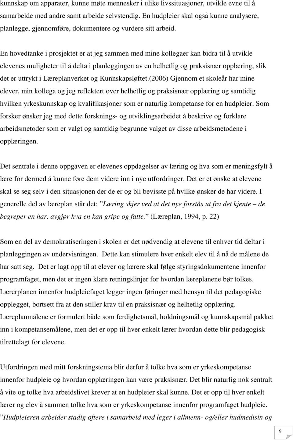 En hovedtanke i prosjektet er at jeg sammen med mine kollegaer kan bidra til å utvikle elevenes muligheter til å delta i planleggingen av en helhetlig og praksisnær opplæring, slik det er uttrykt i