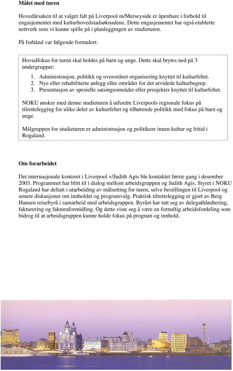 Dette skal brytes ned på 3 undergrupper: 1. Administrasjon, politikk og overordnet organisering knyttet til kulturfeltet. 2. Nye eller rehabiliterte anlegg eller områder for det utvidede kulturbegrep.