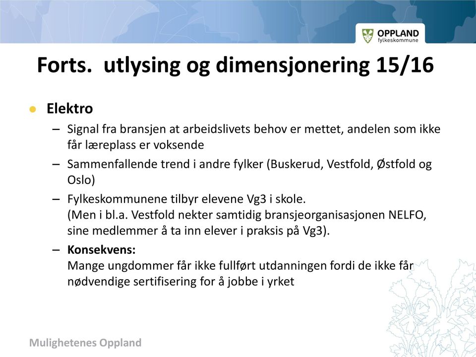 læreplass er voksende Sammenfallende trend i andre fylker (Buskerud, Vestfold, Østfold og Oslo) Fylkeskommunene tilbyr