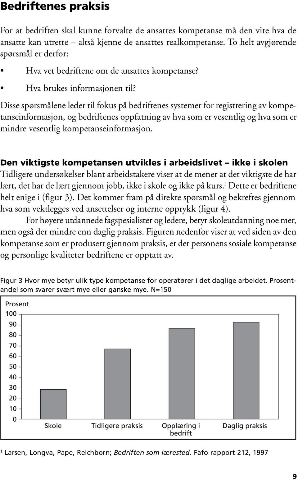 Disse spørsmålene leder til fokus på bedriftenes systemer for registrering av kompetanseinformasjon, og bedriftenes oppfatning av hva som er vesentlig og hva som er mindre vesentlig